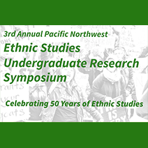 3rd Annual Pacific Northwest Ethnic Studies Undergraduate Research Symposium.